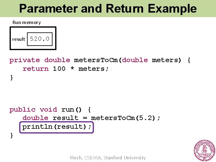 Parameter and Return Example Run memory result 520. 0 private double meters. To. Cm(double