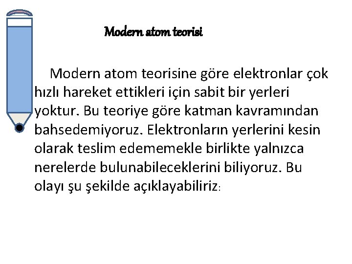 Modern atom teorisine göre elektronlar çok hızlı hareket ettikleri için sabit bir yerleri yoktur.