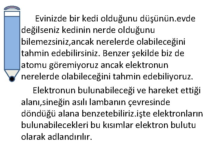 Evinizde bir kedi olduğunu düşünün. evde değilseniz kedinin nerde olduğunu bilemezsiniz, ancak nerelerde olabileceğini