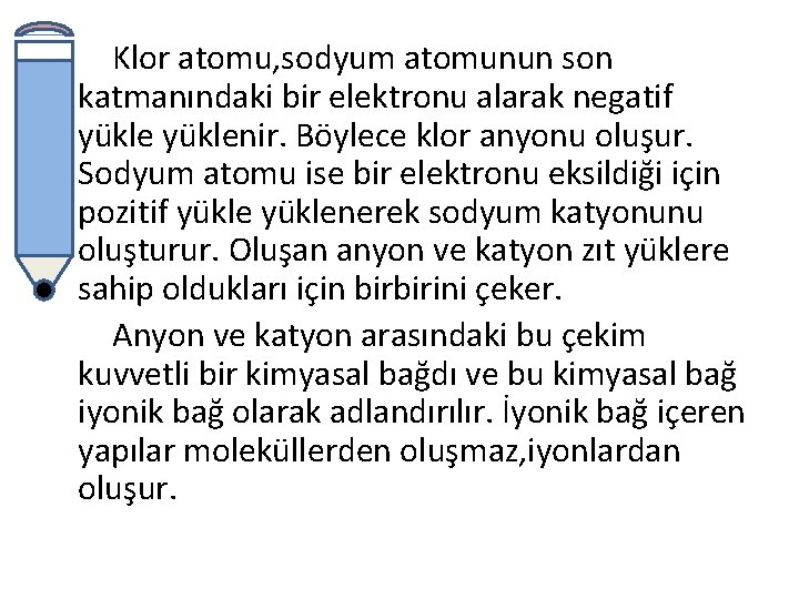 Klor atomu, sodyum atomunun son katmanındaki bir elektronu alarak negatif yüklenir. Böylece klor anyonu