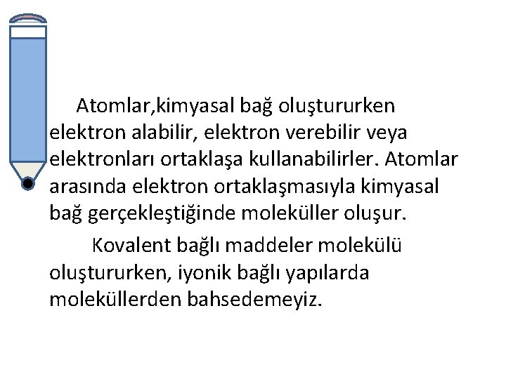 Atomlar, kimyasal bağ oluştururken elektron alabilir, elektron verebilir veya elektronları ortaklaşa kullanabilirler. Atomlar arasında