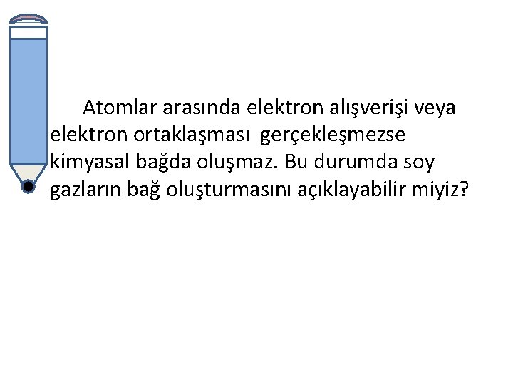 Atomlar arasında elektron alışverişi veya elektron ortaklaşması gerçekleşmezse kimyasal bağda oluşmaz. Bu durumda soy