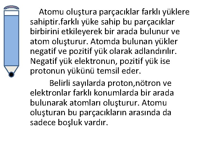 Atomu oluştura parçacıklar farklı yüklere sahiptir. farklı yüke sahip bu parçacıklar birbirini etkileyerek bir