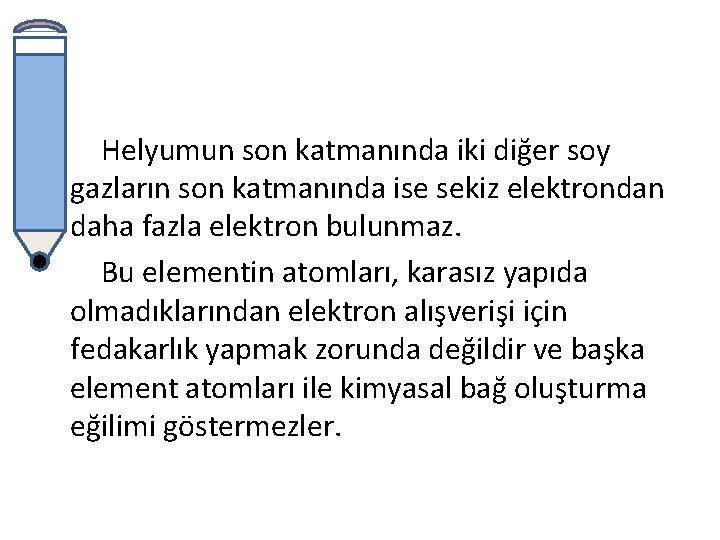 Helyumun son katmanında iki diğer soy gazların son katmanında ise sekiz elektrondan daha fazla