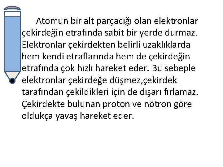 Atomun bir alt parçacığı olan elektronlar çekirdeğin etrafında sabit bir yerde durmaz. Elektronlar çekirdekten