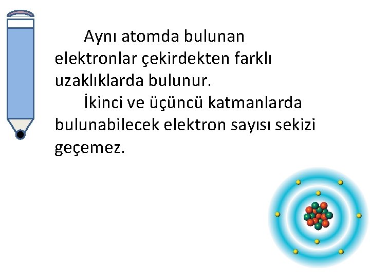 Aynı atomda bulunan elektronlar çekirdekten farklı uzaklıklarda bulunur. İkinci ve üçüncü katmanlarda bulunabilecek elektron