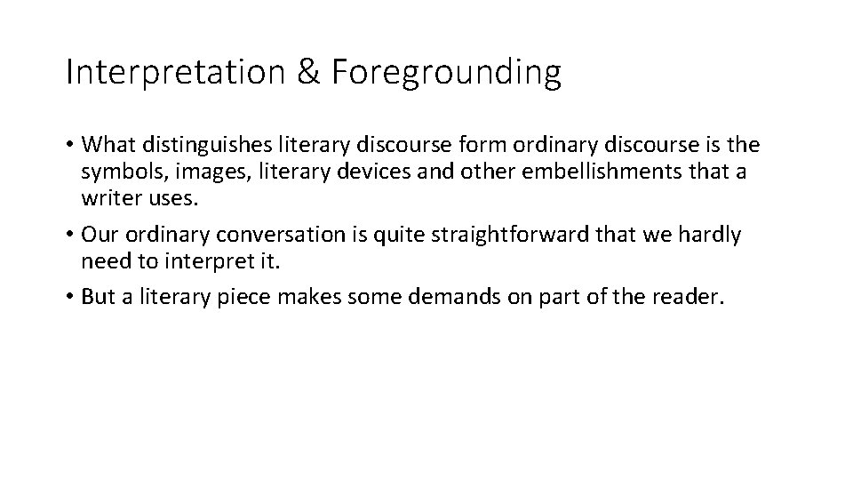 Interpretation & Foregrounding • What distinguishes literary discourse form ordinary discourse is the symbols,