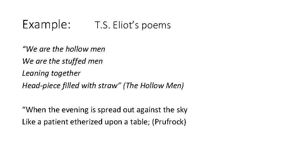 Example: T. S. Eliot’s poems “We are the hollow men We are the stuffed