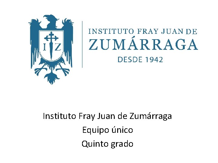Instituto Fray Juan de Zumárraga Equipo único Quinto grado 
