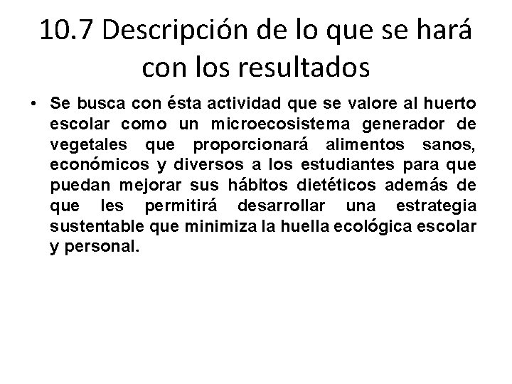 10. 7 Descripción de lo que se hará con los resultados • Se busca