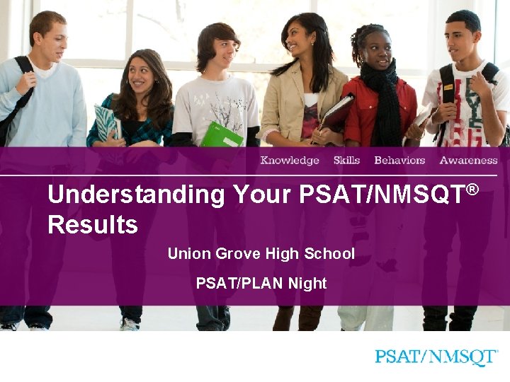 Understanding Your PSAT/NMSQT® Results Union Grove High School PSAT/PLAN Night 1 