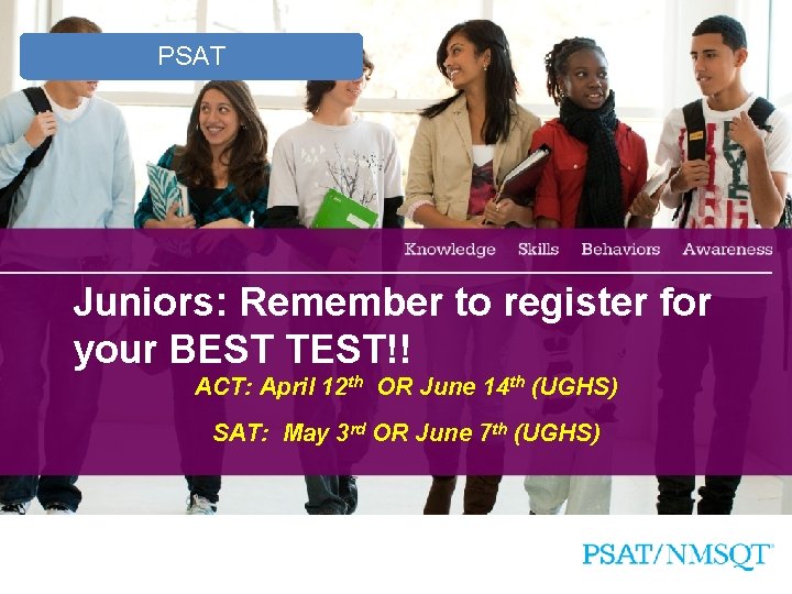 PSAT Juniors: Remember to register for your BEST TEST!! ACT: April 12 th OR