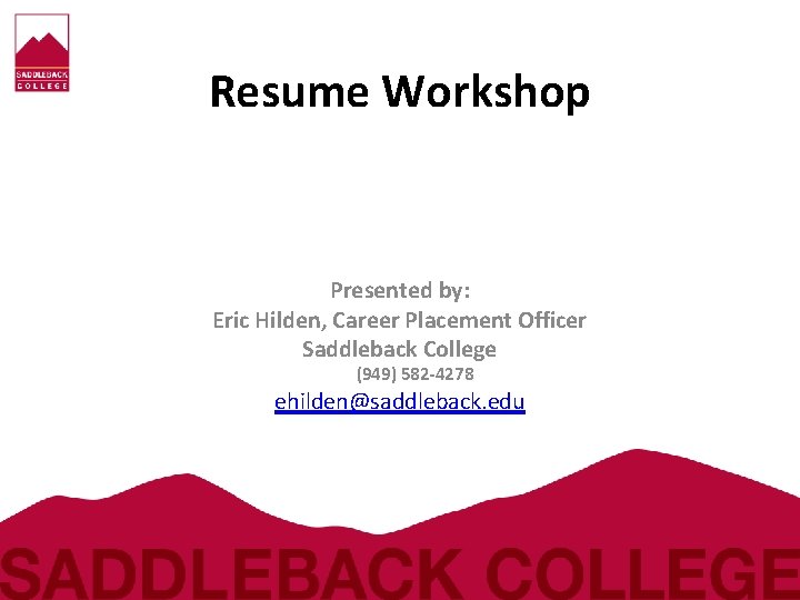 Resume Workshop Presented by: Eric Hilden, Career Placement Officer Saddleback College (949) 582 -4278