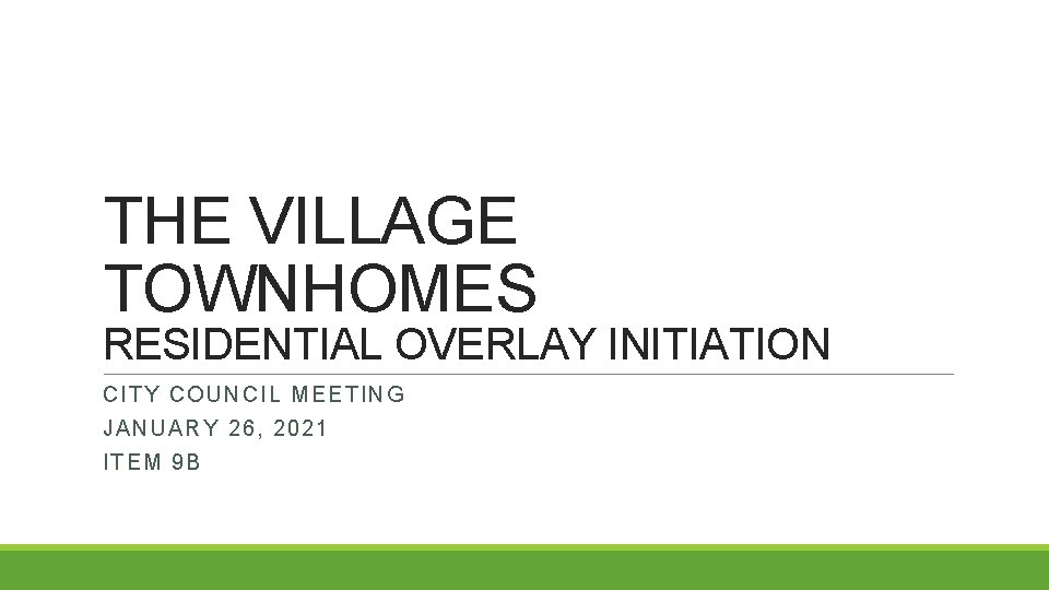 THE VILLAGE TOWNHOMES RESIDENTIAL OVERLAY INITIATION CITY COUNCIL MEETIN G JANUA RY 26, 2021