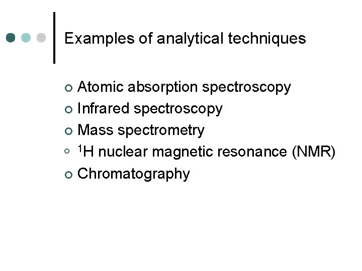 Examples of analytical techniques Atomic absorption spectroscopy ¢ Infrared spectroscopy ¢ Mass spectrometry ¢ Examples of analytical techniques Atomic absorption spectroscopy ¢ Infrared spectroscopy ¢ Mass spectrometry ¢