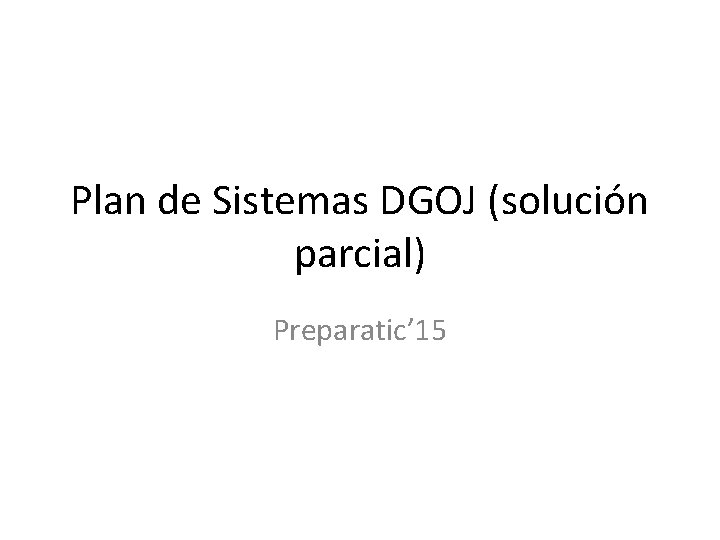 Plan de Sistemas DGOJ (solución parcial) Preparatic’ 15 