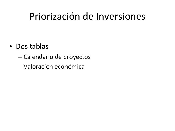 Priorización de Inversiones • Dos tablas – Calendario de proyectos – Valoración económica 