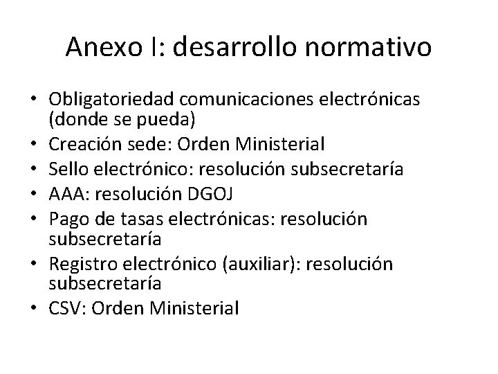 Anexo I: desarrollo normativo • Obligatoriedad comunicaciones electrónicas (donde se pueda) • Creación sede: