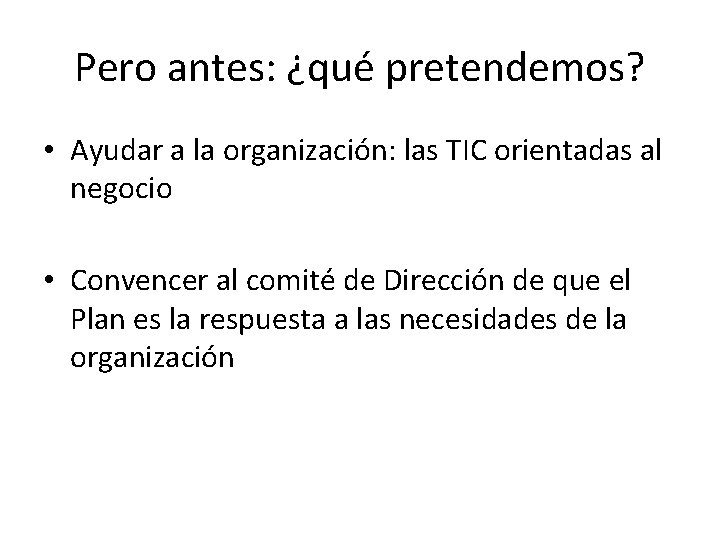 Pero antes: ¿qué pretendemos? • Ayudar a la organización: las TIC orientadas al negocio