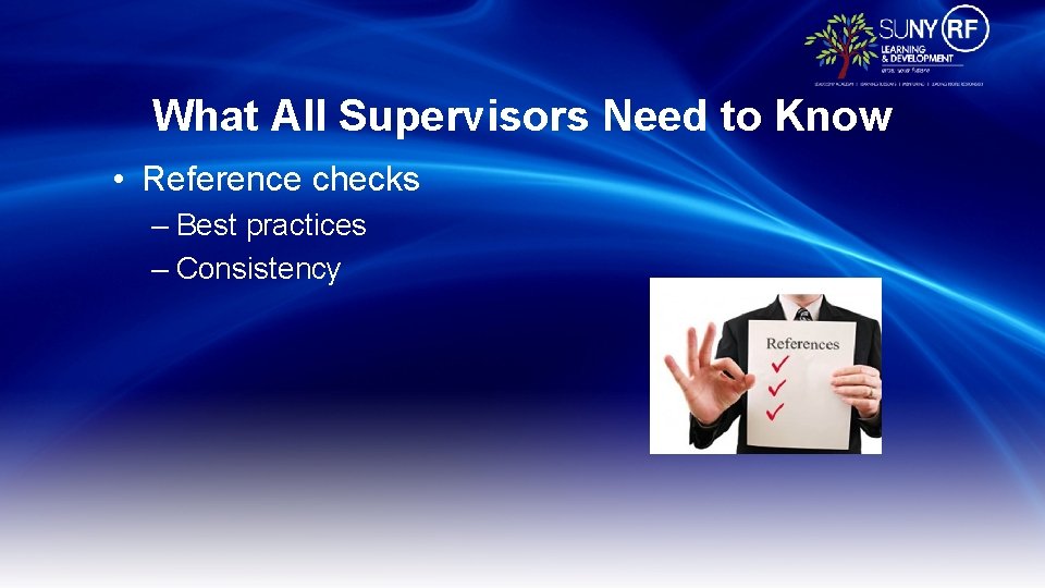 What All Supervisors Need to Know • Reference checks – Best practices – Consistency