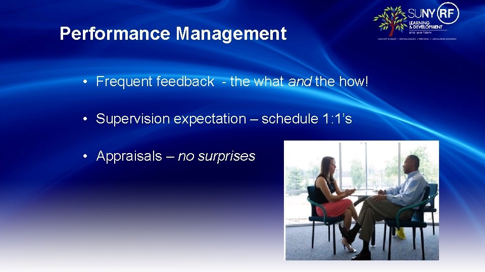 Performance Management • Frequent feedback - the what and the how! • Supervision expectation