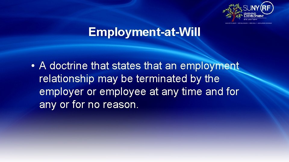 Employment-at-Will • A doctrine that states that an employment relationship may be terminated by