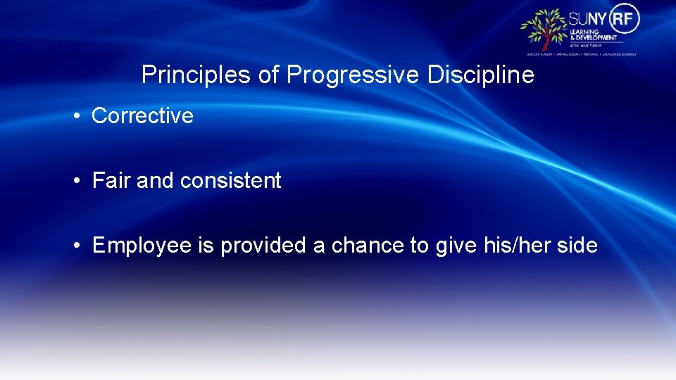 Principles of Progressive Discipline • Corrective • Fair and consistent • Employee is provided