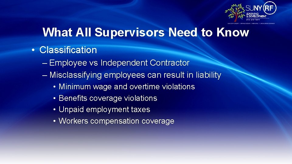 What All Supervisors Need to Know • Classification – Employee vs Independent Contractor –