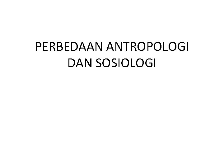 PERBEDAAN ANTROPOLOGI DAN SOSIOLOGI 