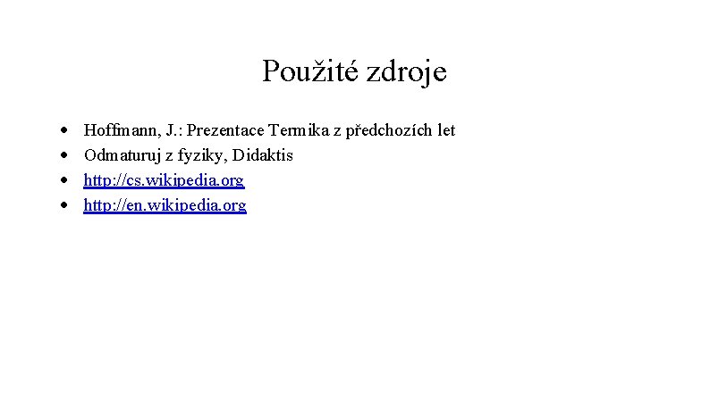 Použité zdroje Hoffmann, J. : Prezentace Termika z předchozích let Odmaturuj z fyziky, Didaktis