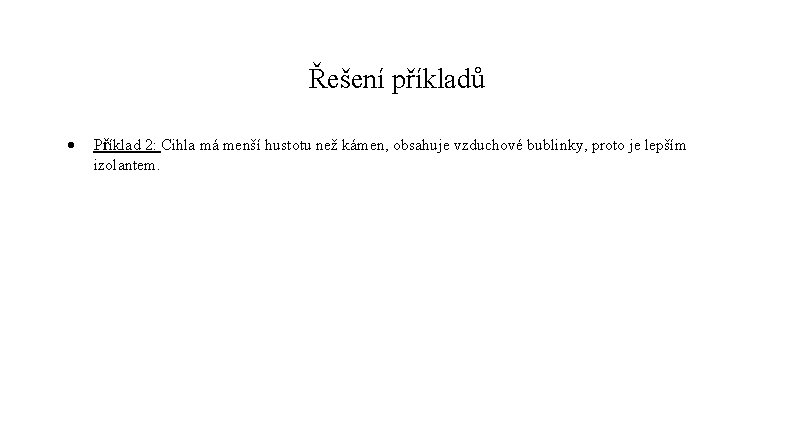 Řešení příkladů Příklad 2: Cihla má menší hustotu než kámen, obsahuje vzduchové bublinky, proto