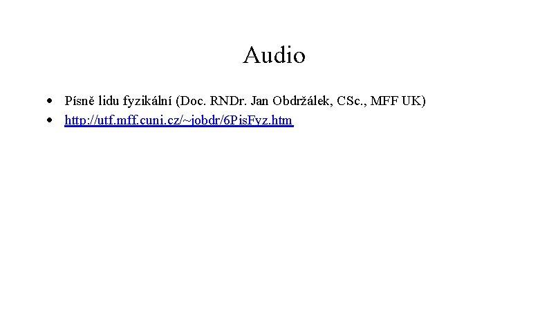 Audio Písně lidu fyzikální (Doc. RNDr. Jan Obdržálek, CSc. , MFF UK) http: //utf.