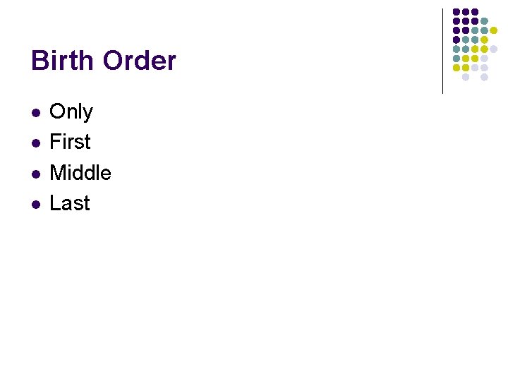 Birth Order l l Only First Middle Last 