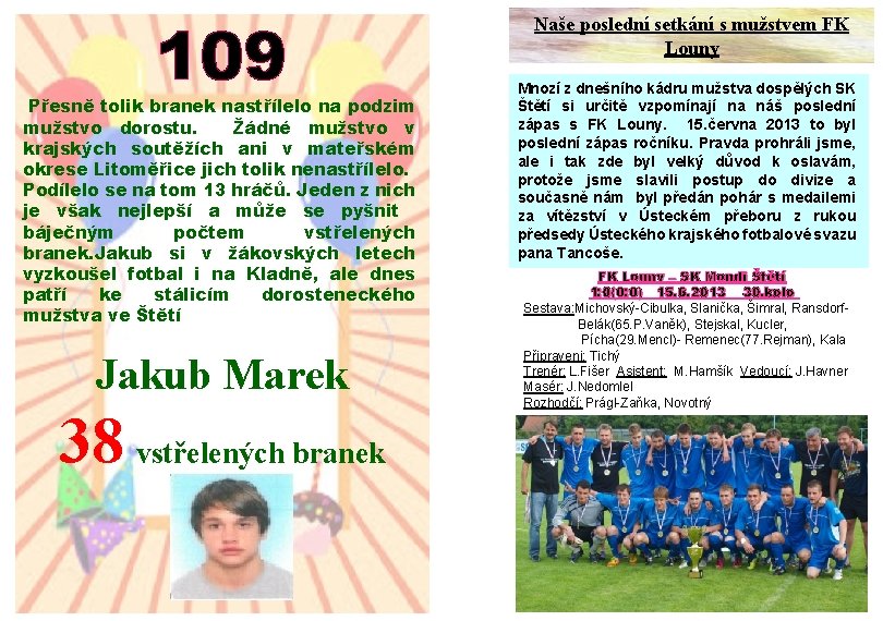 109 Přesně tolik branek nastřílelo na podzim mužstvo dorostu. Žádné mužstvo v krajských soutěžích