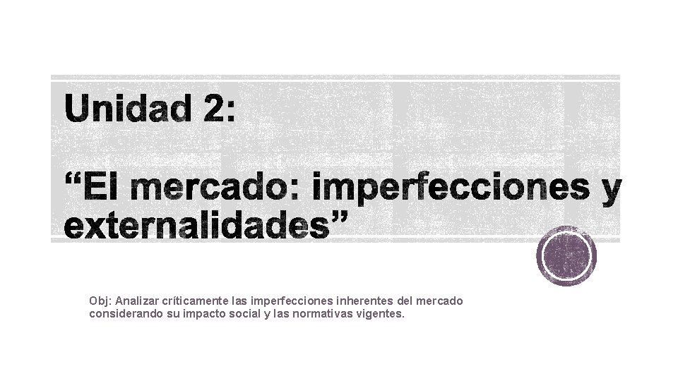 Obj: Analizar críticamente las imperfecciones inherentes del mercado considerando su impacto social y las