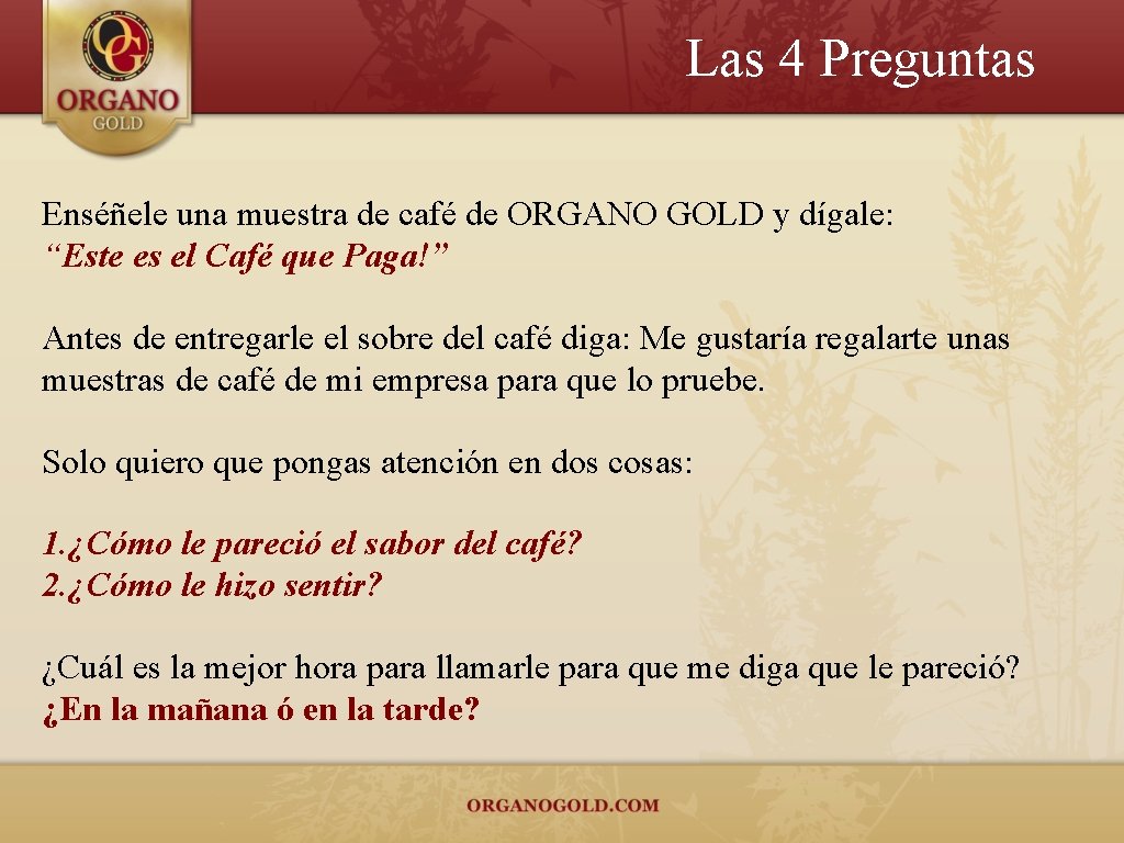 Las 4 Preguntas Enséñele una muestra de café de ORGANO GOLD y dígale: “Este