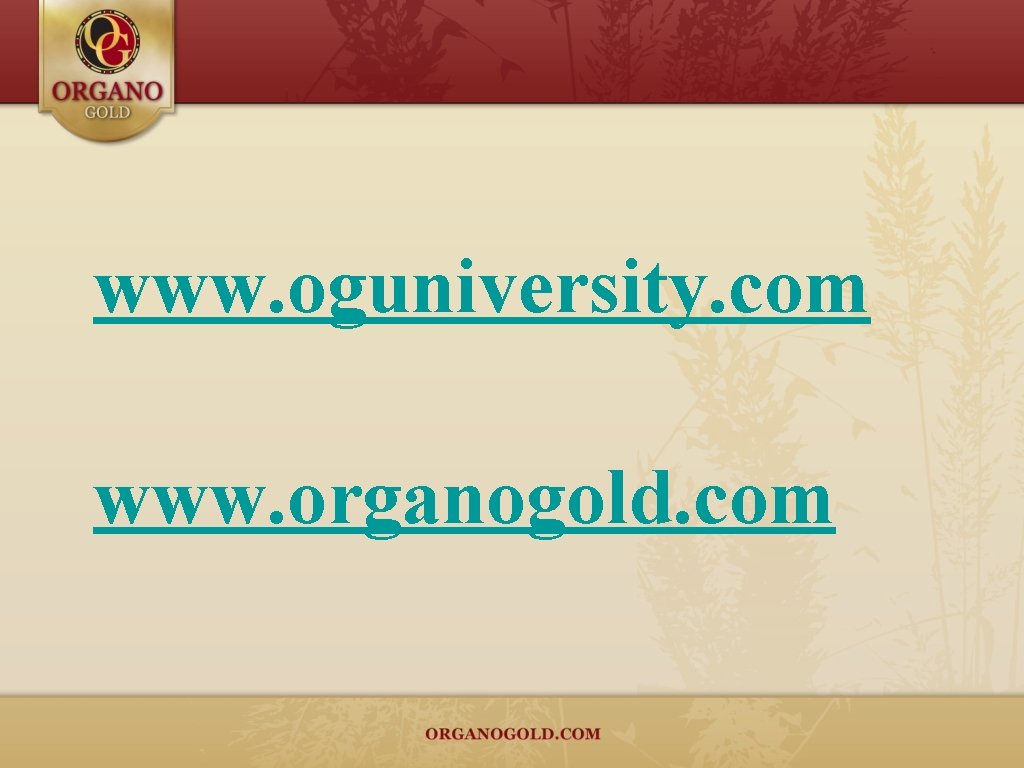 www. oguniversity. com www. organogold. com 