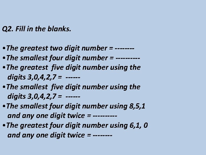 Q 2. Fill in the blanks. • The greatest two digit number = -------