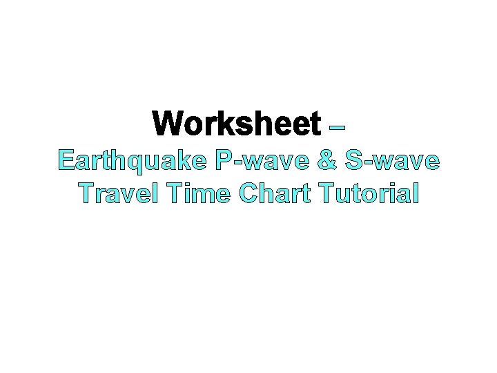 Worksheet – Earthquake P-wave & S-wave Travel Time Chart Tutorial 