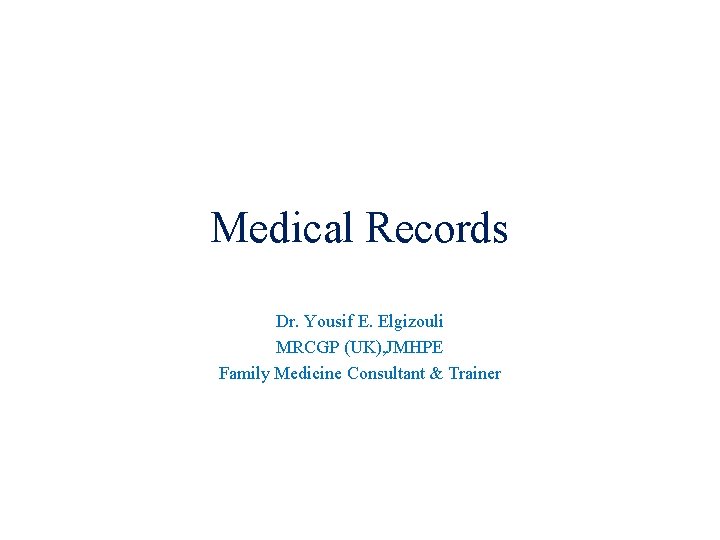 Medical Records Dr. Yousif E. Elgizouli MRCGP (UK), JMHPE Family Medicine Consultant & Trainer