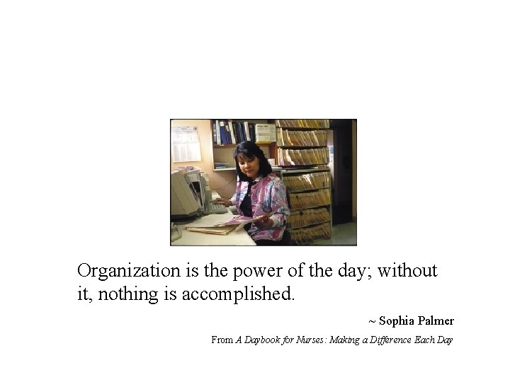 Organization is the power of the day; without it, nothing is accomplished. ~ Sophia