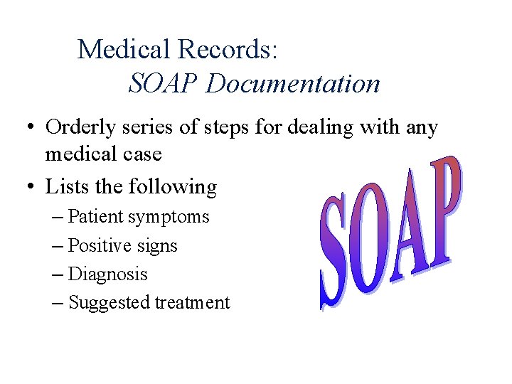 Medical Records: SOAP Documentation • Orderly series of steps for dealing with any medical