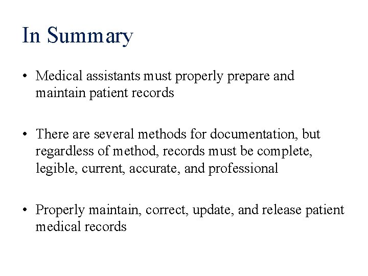 In Summary • Medical assistants must properly prepare and maintain patient records • There