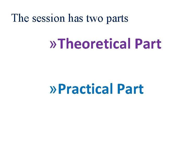 The session has two parts » Theoretical Part » Practical Part 