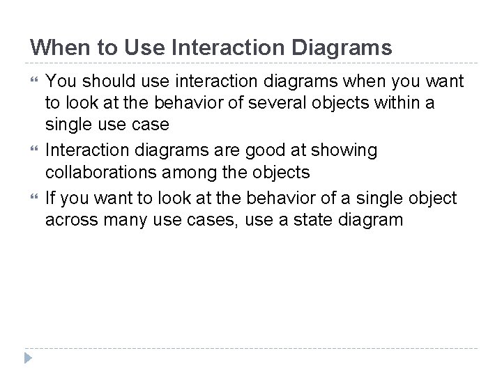 When to Use Interaction Diagrams You should use interaction diagrams when you want to