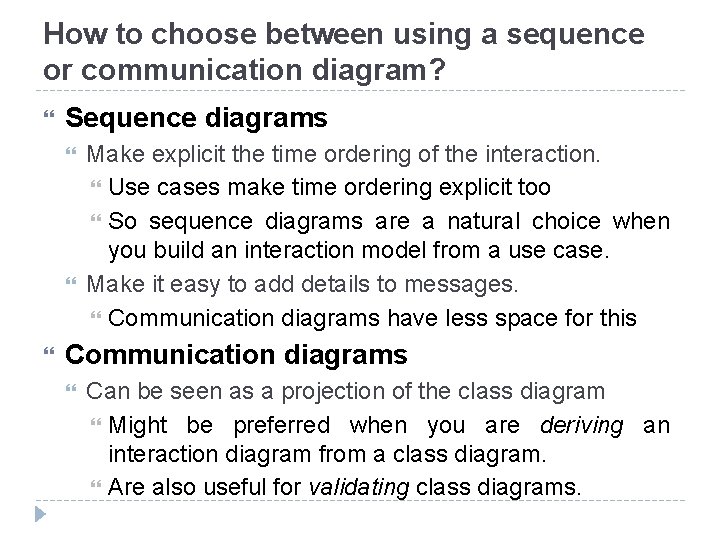 How to choose between using a sequence or communication diagram? Sequence diagrams Make explicit