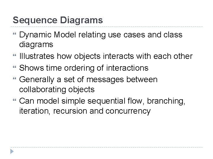 Sequence Diagrams Dynamic Model relating use cases and class diagrams Illustrates how objects interacts