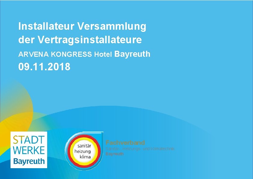 Installateur Versammlung der Vertragsinstallateure ARVENA KONGRESS Hotel Bayreuth 09. 11. 2018 Fachverband Sanitär-, Heizungs-