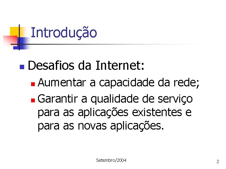 Introdução n Desafios da Internet: Aumentar a capacidade da rede; n Garantir a qualidade