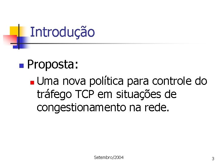 Introdução n Proposta: n Uma nova política para controle do tráfego TCP em situações